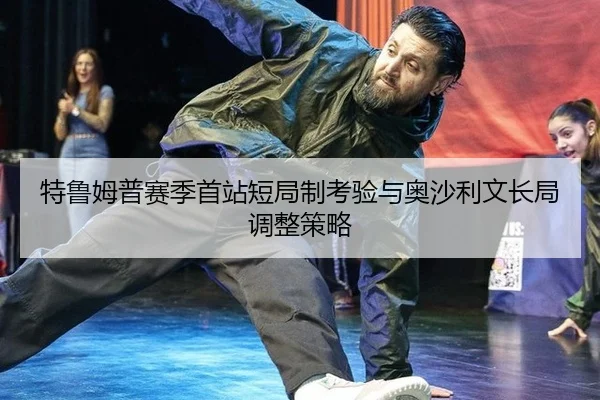 te-lu-mu-pu-sai-ji-shou-zhan-duan-ju-zhi-kao-yan-yu-ao-sha-li-wen-chang-ju-tiao-zheng-ce-lve-2-919.jpg