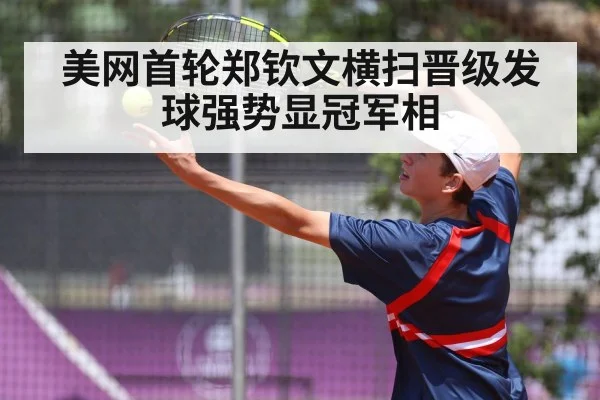 美网首轮郑钦文横扫晋级发球强势显冠军相